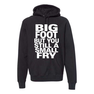 Big Foot But You Still A Small Fry Premium Hoodie