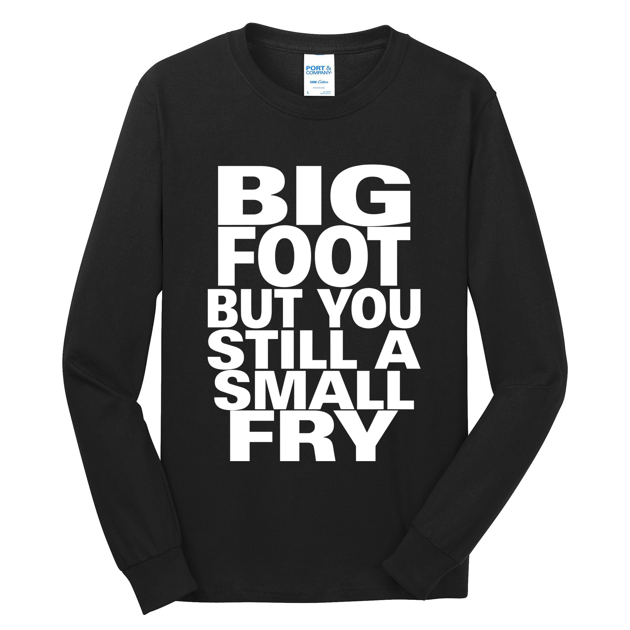 Big Foot But You Still A Small Fry Tall Long Sleeve T-Shirt