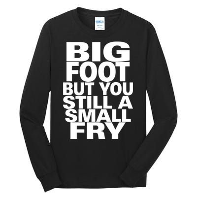 Big Foot But You Still A Small Fry Tall Long Sleeve T-Shirt