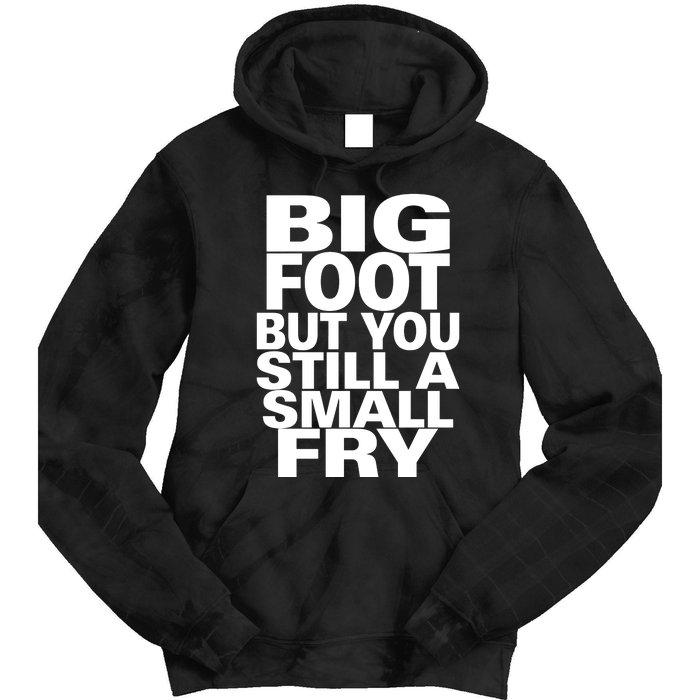 Big Foot But You Still A Small Fry Tie Dye Hoodie