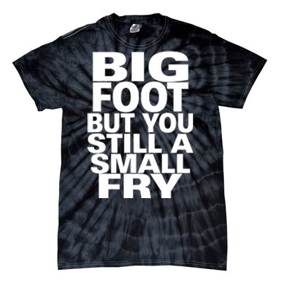 Big Foot But You Still A Small Fry Tie-Dye T-Shirt