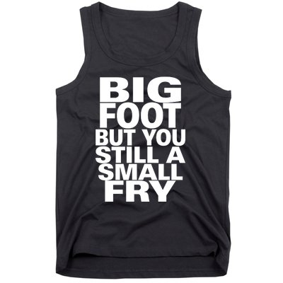 Big Foot But You Still A Small Fry Tank Top