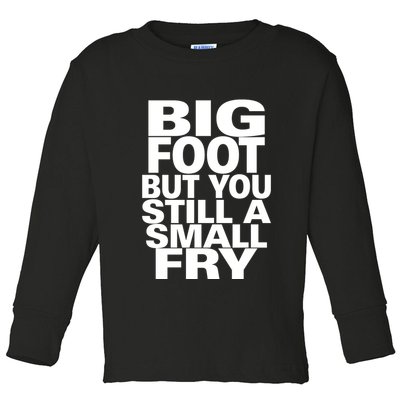 Big Foot But You Still A Small Fry Toddler Long Sleeve Shirt