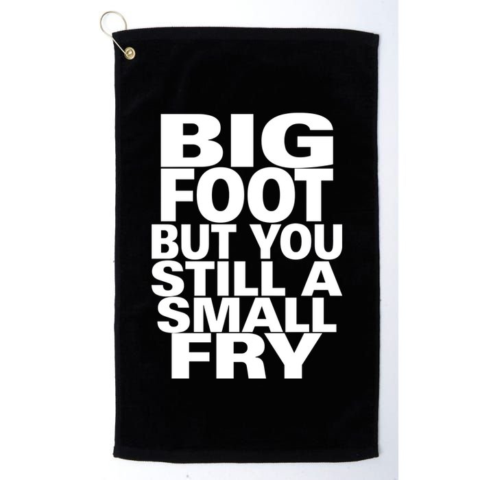 Big Foot But You Still A Small Fry Golf Towel