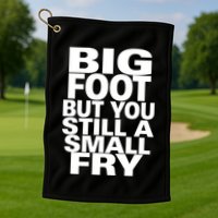 Big Foot But You Still A Small Fry Golf Towel