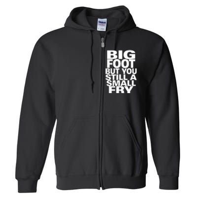 Big Foot But You Still A Small Fry Full Zip Hoodie