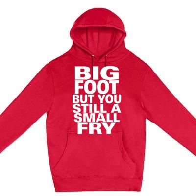 Big Foot But You Still A Small Fry Premium Pullover Hoodie