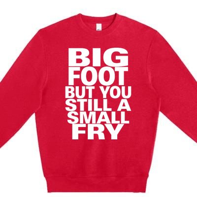 Big Foot But You Still A Small Fry Premium Crewneck Sweatshirt