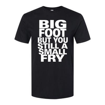 Big Foot But You Still A Small Fry Softstyle CVC T-Shirt