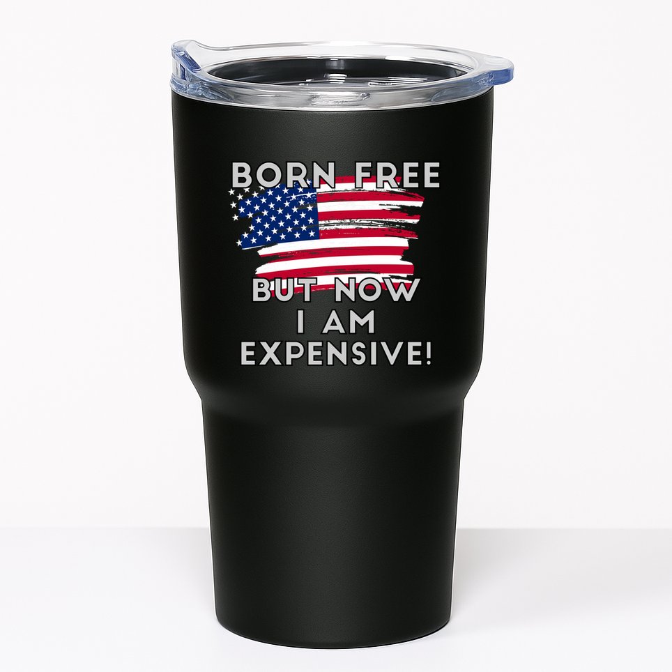 Born Free But Now I Am Expensive Funny Tumbler