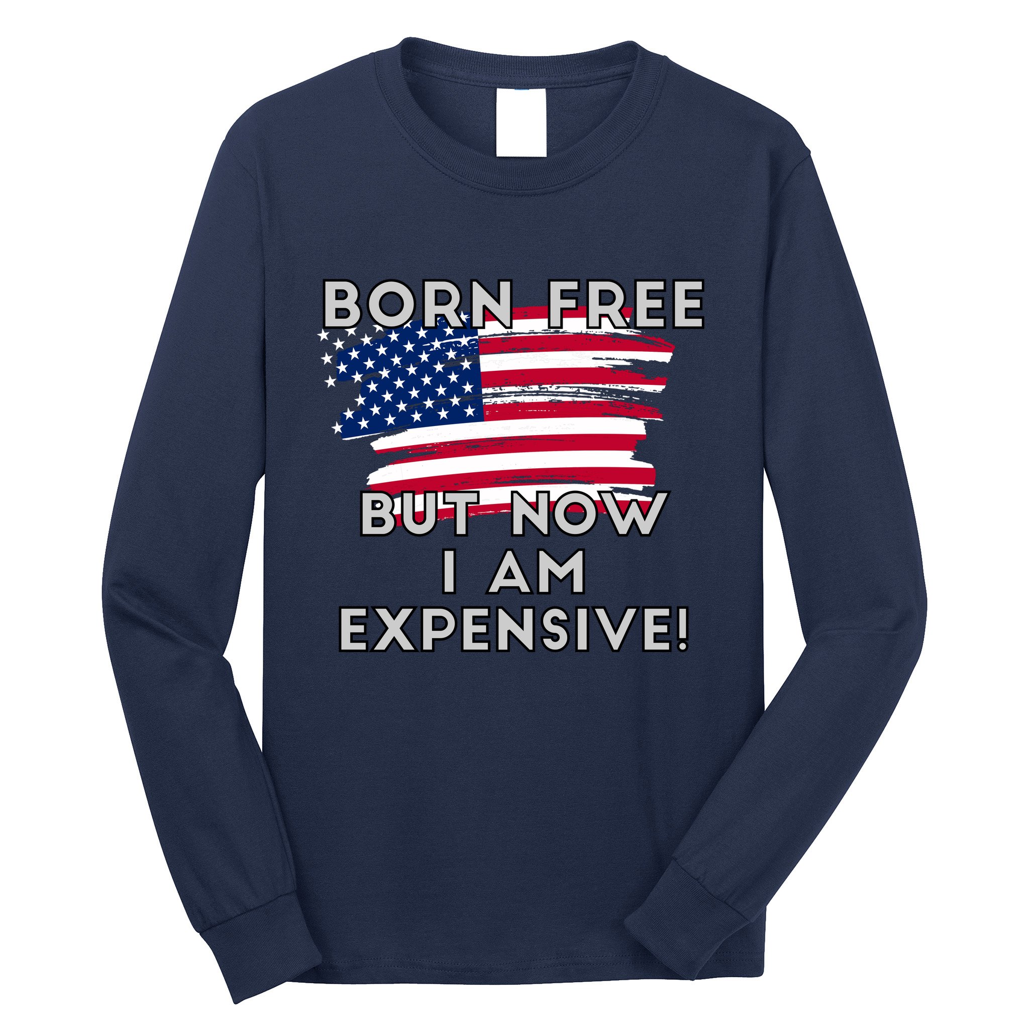 Born Free But Now I Am Expensive Funny Long Sleeve Shirt