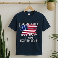Born Free But Now I Am Expensive Funny T-Shirt