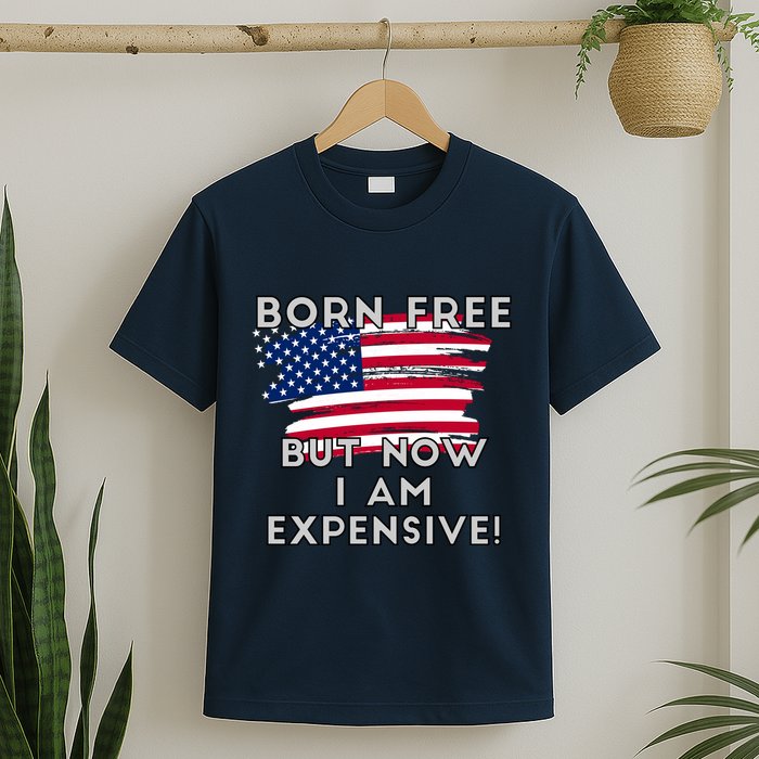 Born Free But Now I Am Expensive Funny T-Shirt