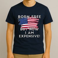 Born Free But Now I Am Expensive Funny T-Shirt