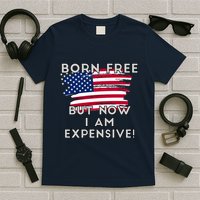 Born Free But Now I Am Expensive Funny T-Shirt