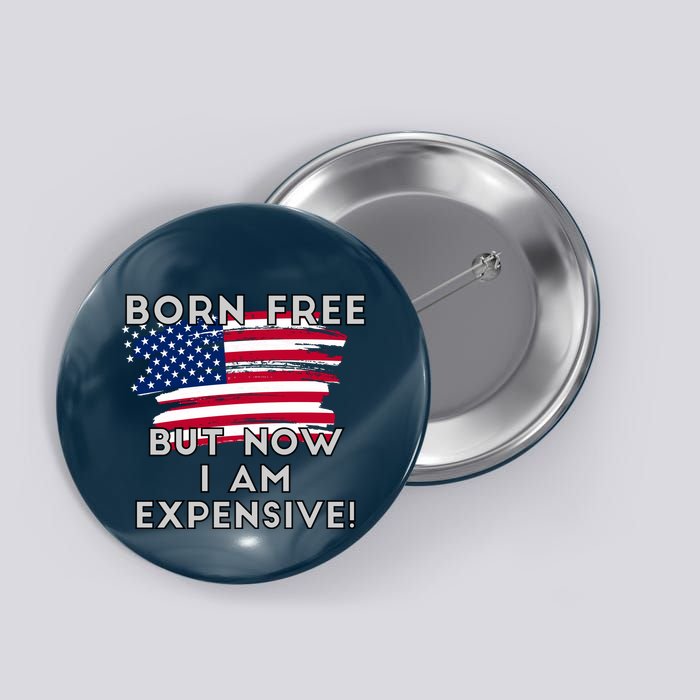 Born Free But Now I Am Expensive Funny Button