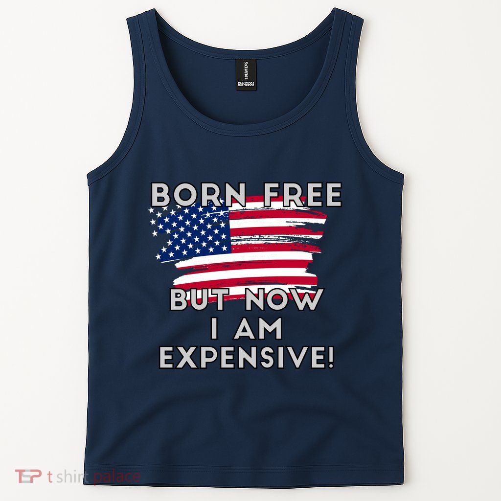 Born Free But Now I Am Expensive Funny Tank Top