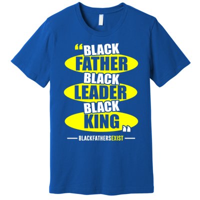 Black Father Black Leader Black King Black Fathers Exist Gift Premium T-Shirt