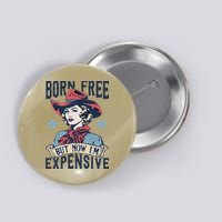 Born Free But Now IM Expensive 4th Of July Button