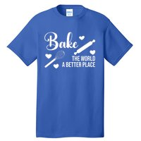 Baking For Change: Make The World A Better Place Kind Baking Cute Gift Tall T-Shirt