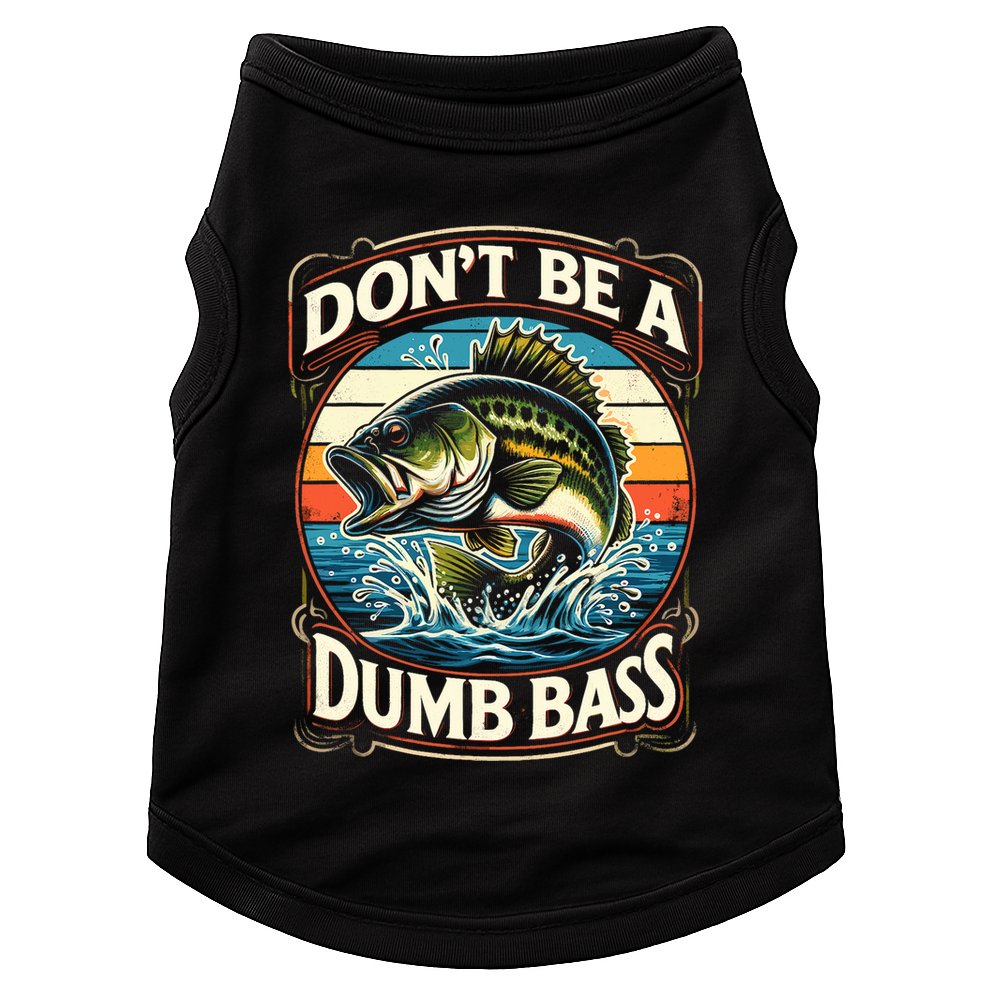 Bass Fishing DonT Be A Dumb Bass Doggie Tank