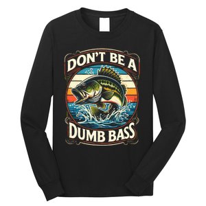 Bass Fishing DonT Be A Dumb Bass Long Sleeve Shirt