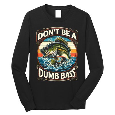 Bass Fishing DonT Be A Dumb Bass Long Sleeve Shirt