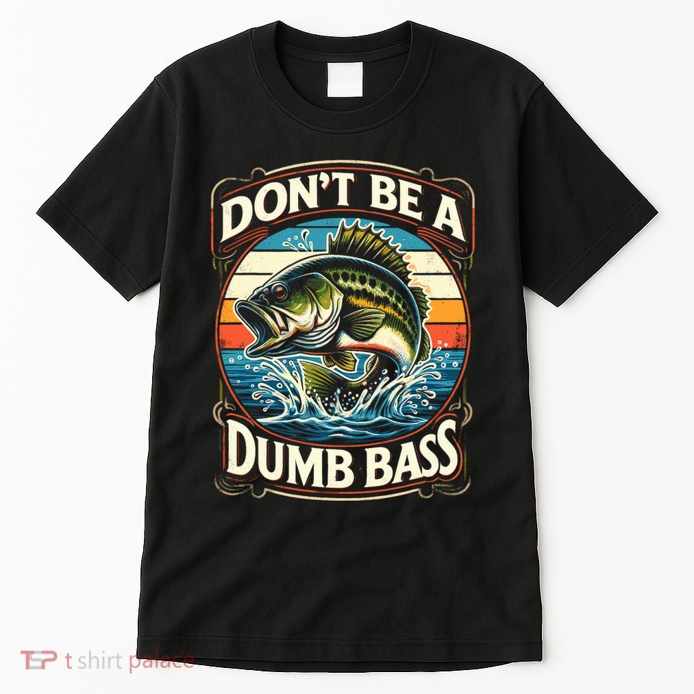 Bass Fishing DonT Be A Dumb Bass Tall T-Shirt