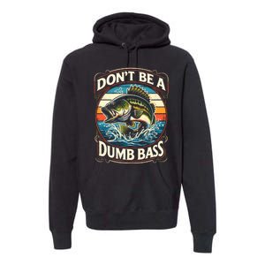 Bass Fishing DonT Be A Dumb Bass Premium Hoodie