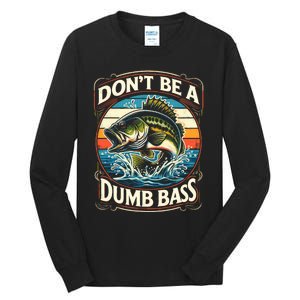 Bass Fishing DonT Be A Dumb Bass Tall Long Sleeve T-Shirt