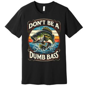 Bass Fishing DonT Be A Dumb Bass Premium T-Shirt