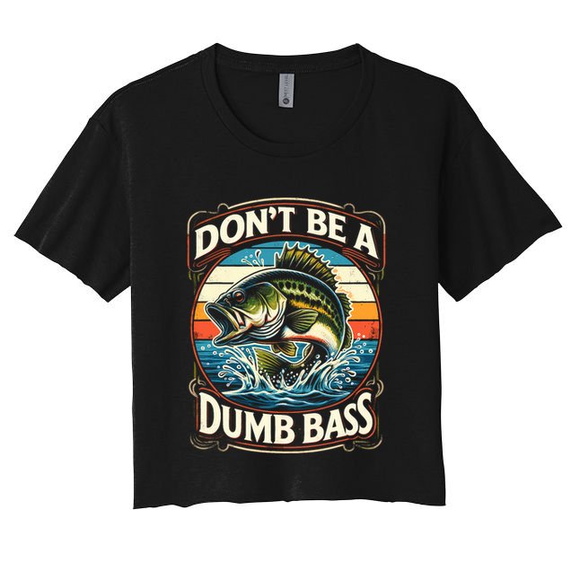 Bass Fishing DonT Be A Dumb Bass Crop Top