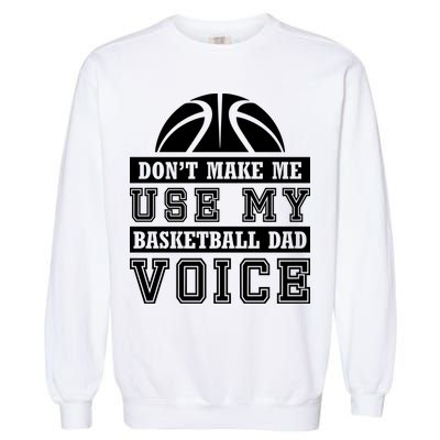 Basketball Funny Don't Make Me Use My Basketball Dad Voice Garment-Dyed Sweatshirt