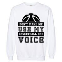Basketball Funny Don't Make Me Use My Basketball Dad Voice Garment-Dyed Sweatshirt