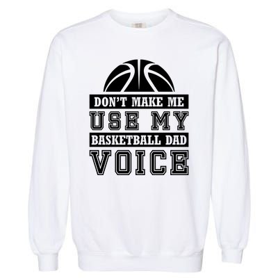 Basketball Funny Don't Make Me Use My Basketball Dad Voice Garment-Dyed Sweatshirt