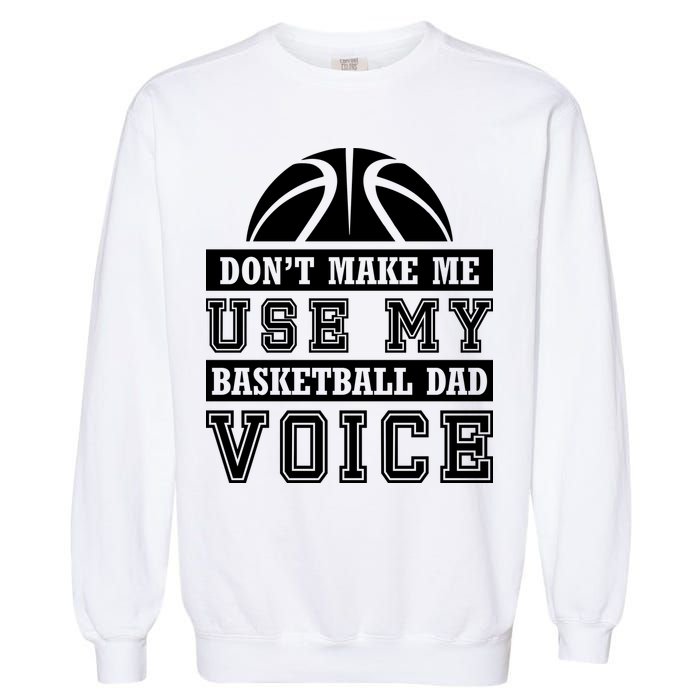 Basketball Funny Don't Make Me Use My Basketball Dad Voice Garment-Dyed Sweatshirt