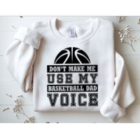 Basketball Funny Don't Make Me Use My Basketball Dad Voice Sweatshirt