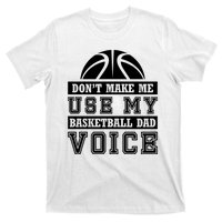 Basketball Funny Don't Make Me Use My Basketball Dad Voice T-Shirt