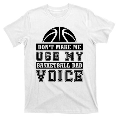 Basketball Funny Don't Make Me Use My Basketball Dad Voice T-Shirt