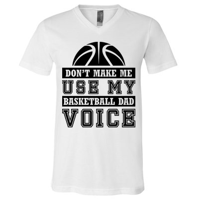 Basketball Funny Don't Make Me Use My Basketball Dad Voice V-Neck T-Shirt