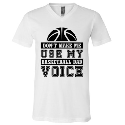 Basketball Funny Don't Make Me Use My Basketball Dad Voice V-Neck T-Shirt