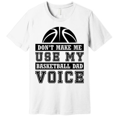 Basketball Funny Don't Make Me Use My Basketball Dad Voice Premium T-Shirt