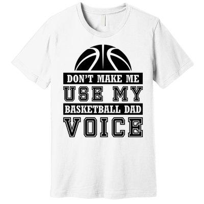 Basketball Funny Don't Make Me Use My Basketball Dad Voice Premium T-Shirt