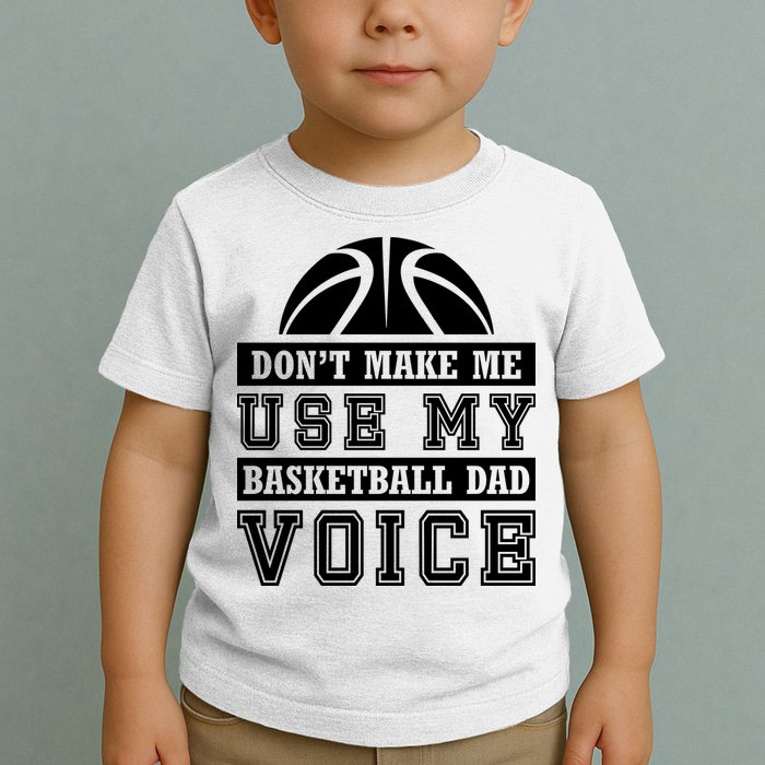 Basketball Funny Don't Make Me Use My Basketball Dad Voice Toddler T-Shirt
