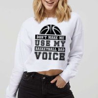Basketball Funny Don't Make Me Use My Basketball Dad Voice Cropped Pullover Crew
