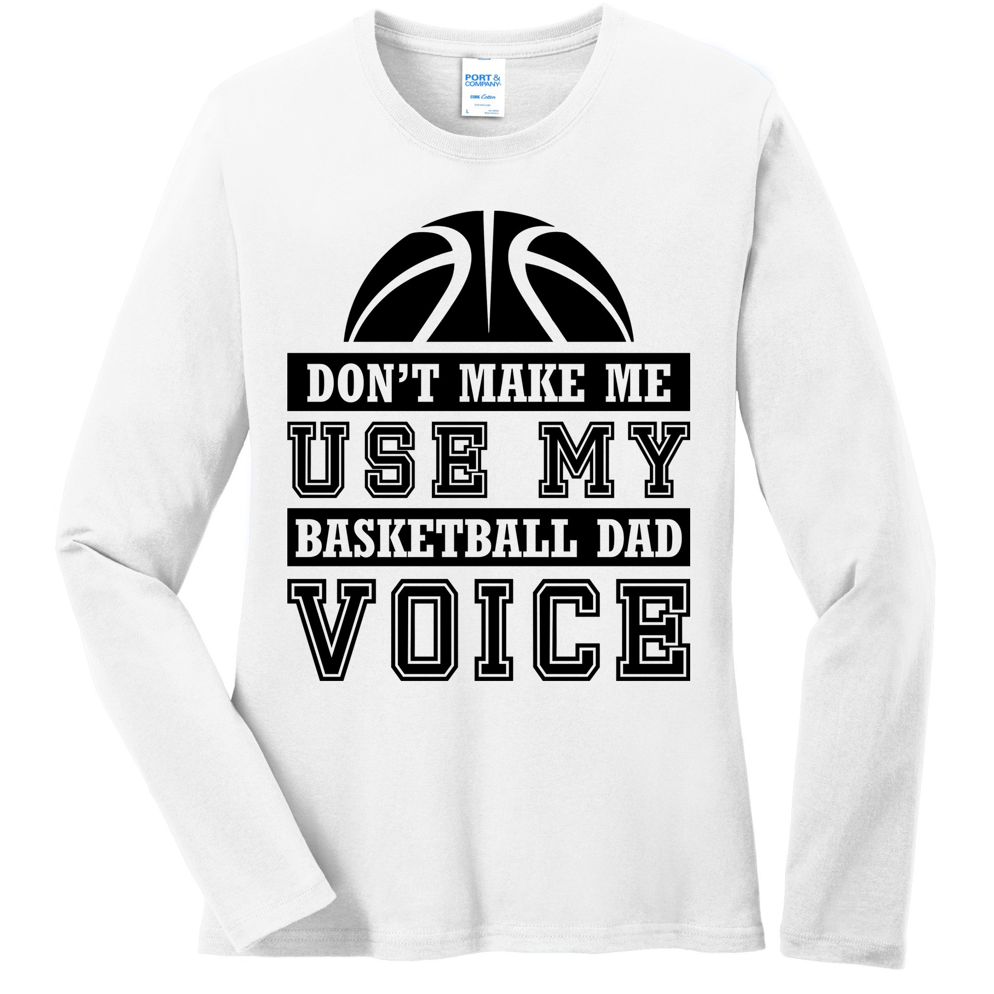 Basketball Funny Don't Make Me Use My Basketball Dad Voice Ladies Long Sleeve Shirt