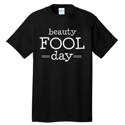 Beauty Fool Day April Fools Day Outfit April Fool Gift Tall T-Shirt