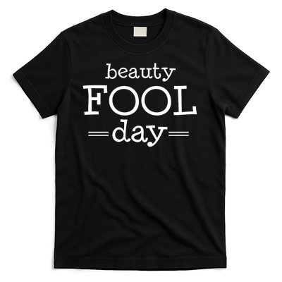 Beauty Fool Day - April Fools Day Outfit April Fool Gift T-Shirt