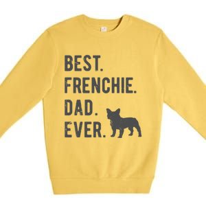 Best Frenchie Dad Ever Funny French Bulldog Lovers Dad Gift Funny Gift Premium Crewneck Sweatshirt