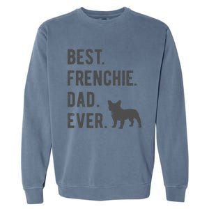 Best Frenchie Dad Ever Funny French Bulldog Lovers Dad Gift Funny Gift Garment-Dyed Sweatshirt